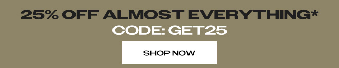 25% OFF ALMOST EVERYTHING* CODE: GET25