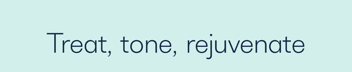 Treat, tone, rejuvenate