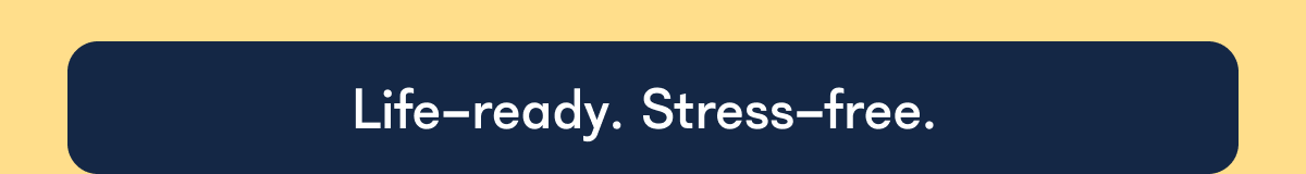 Life-ready. Stress-free.