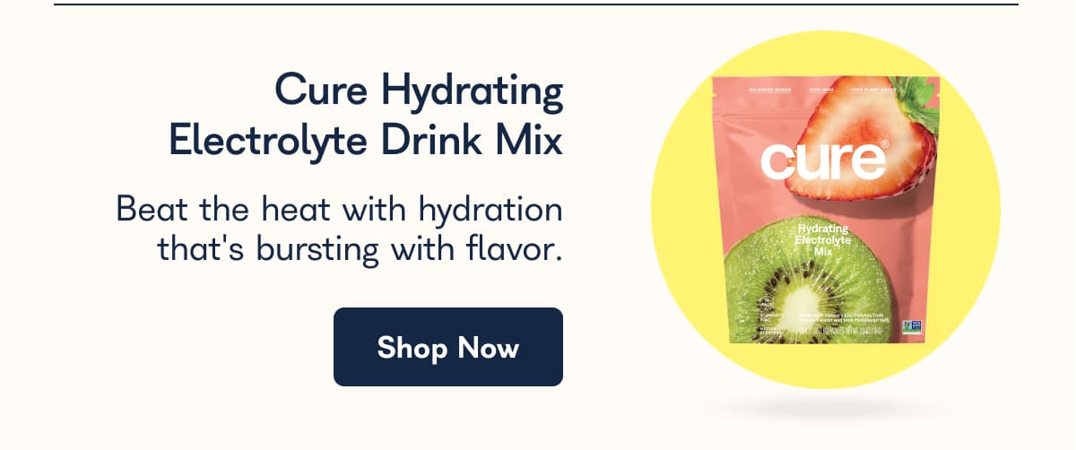 Cure Hydrating Electrolyte Drink Mix Beat the heat with hydration that's bursting with flavor. Shop Now