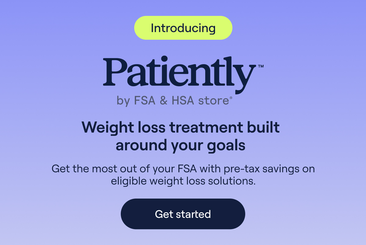Introducing Patiently™ by FSA & HSA store® Weight loss treatment built around your goals Get the most out of your FSA with pre-tax savings on eligible weight loss solutions.