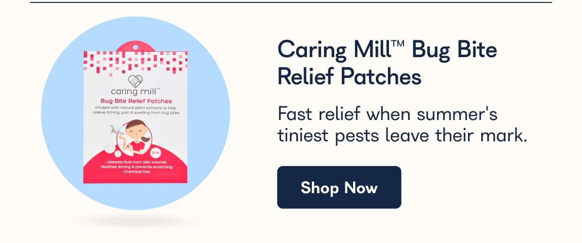 Caring Mill™ Bug Bite Relief Patches Fast relief when summer's tiniest pests leave their mark.