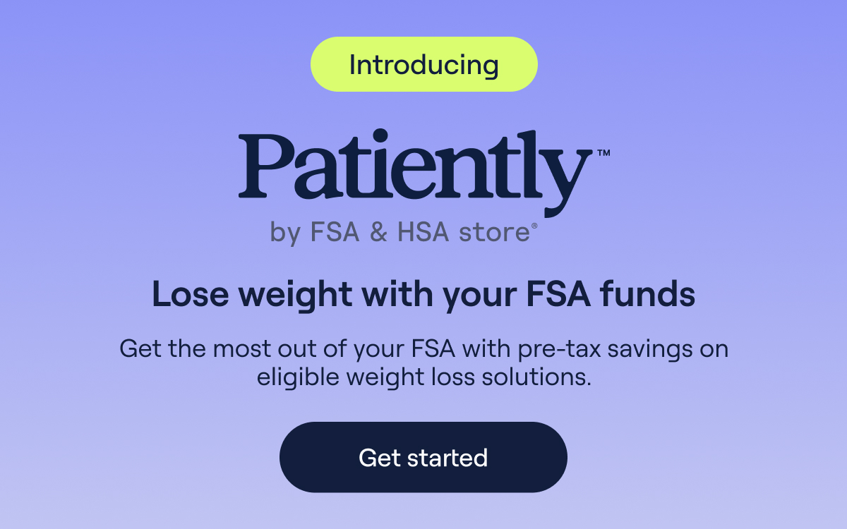 Introducing Patiently™ by FSA & HSA store l Lose weight with your FSA funds Get the most out of your FSA with pre-tax savings on eligible weight loss solutions.