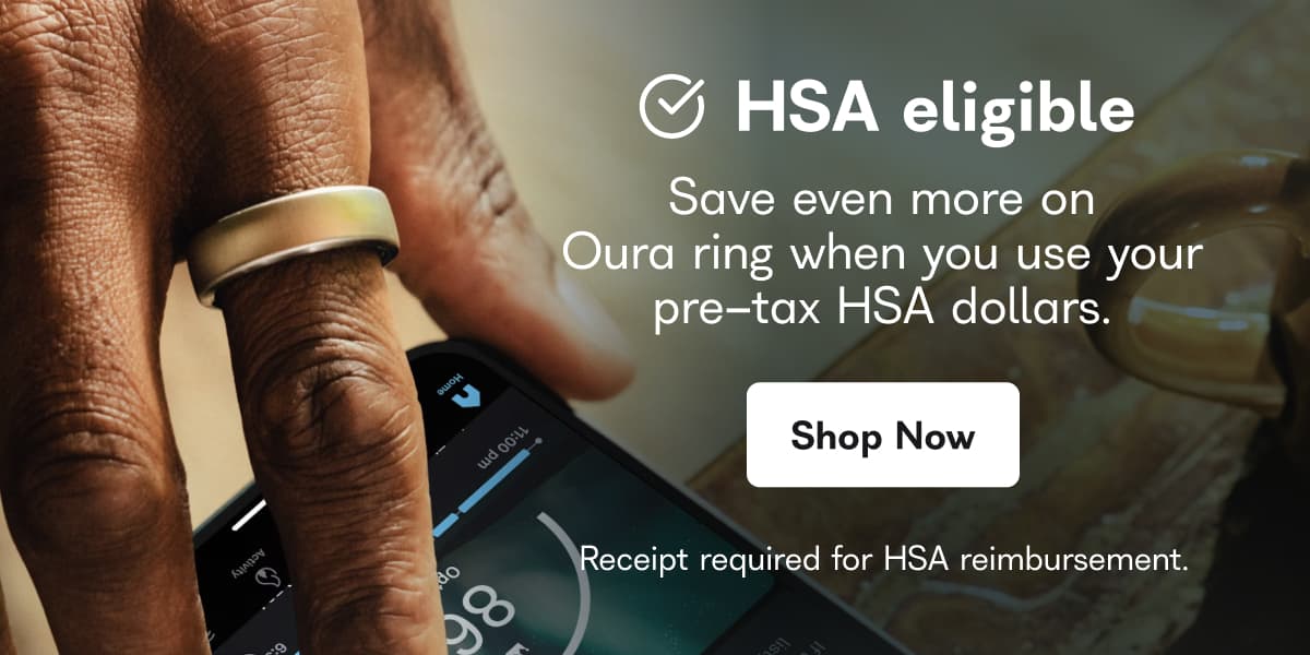 HSA eligible. Save even more on Oura ring when you use your pre-tax HSA dollars. - Shop Now. Receipt required for HSA reimbursement.
