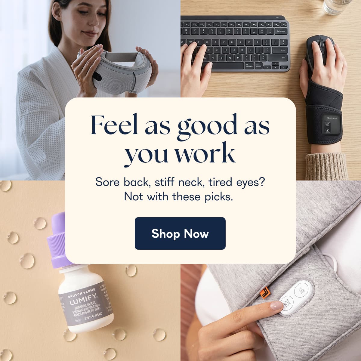 Feel as good as you work Sore back, stiff neck, tired eyes? Not with these picks. Shop Now