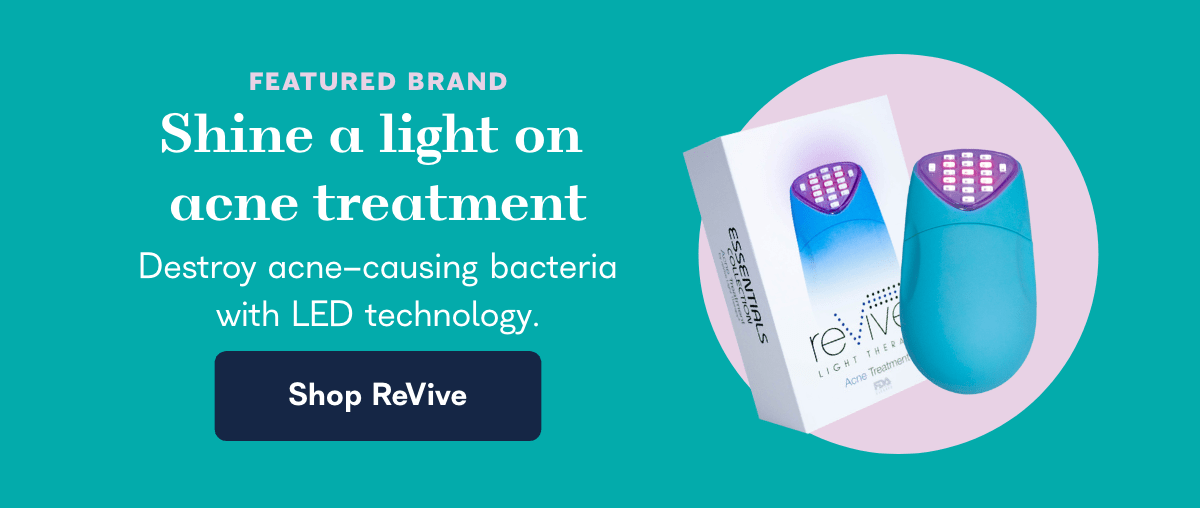 Shine a light on acne treatment. Destroy acne-causing bacteria with LED technology. Shop ReVive