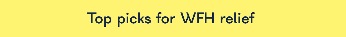 Top picks for WFH relief