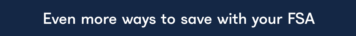 Even more ways to save with your FSA