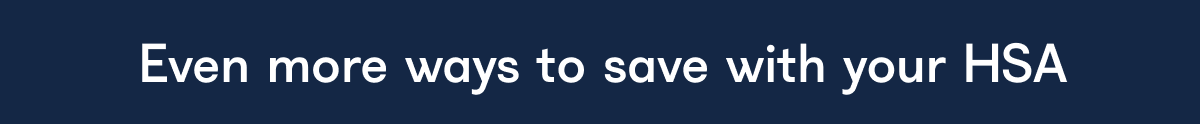 Even more ways to save with your HSA