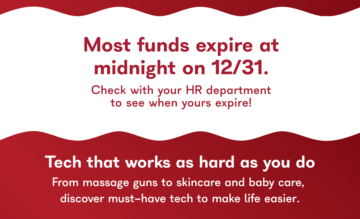 Most funds expire at midnight on 12/31. Check with your HR department to see when yours expire!