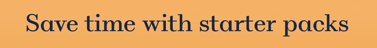 Save time with starter packs