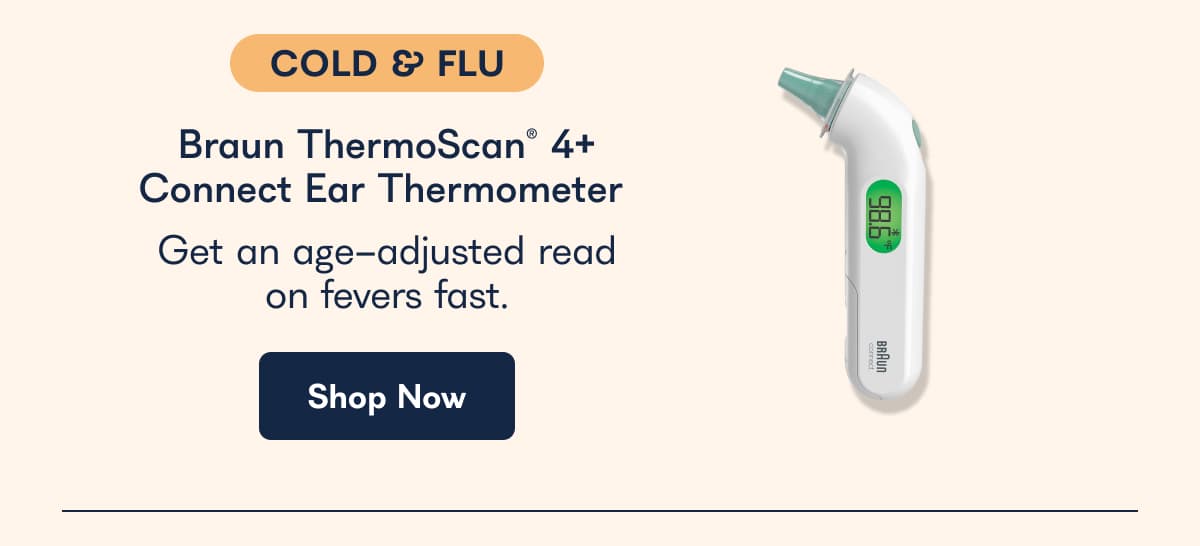Cold & Flu Braun ThermoScan 4+ Connect Ear Thermometer get an age adjusted read on fevers fast. - Shop Now