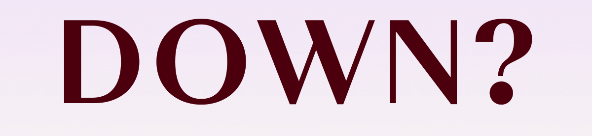 DOWN?