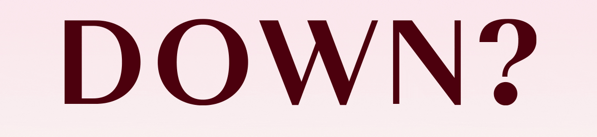 DOWN?