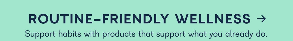 ROUTINE-FRIENDLY WELLNESS