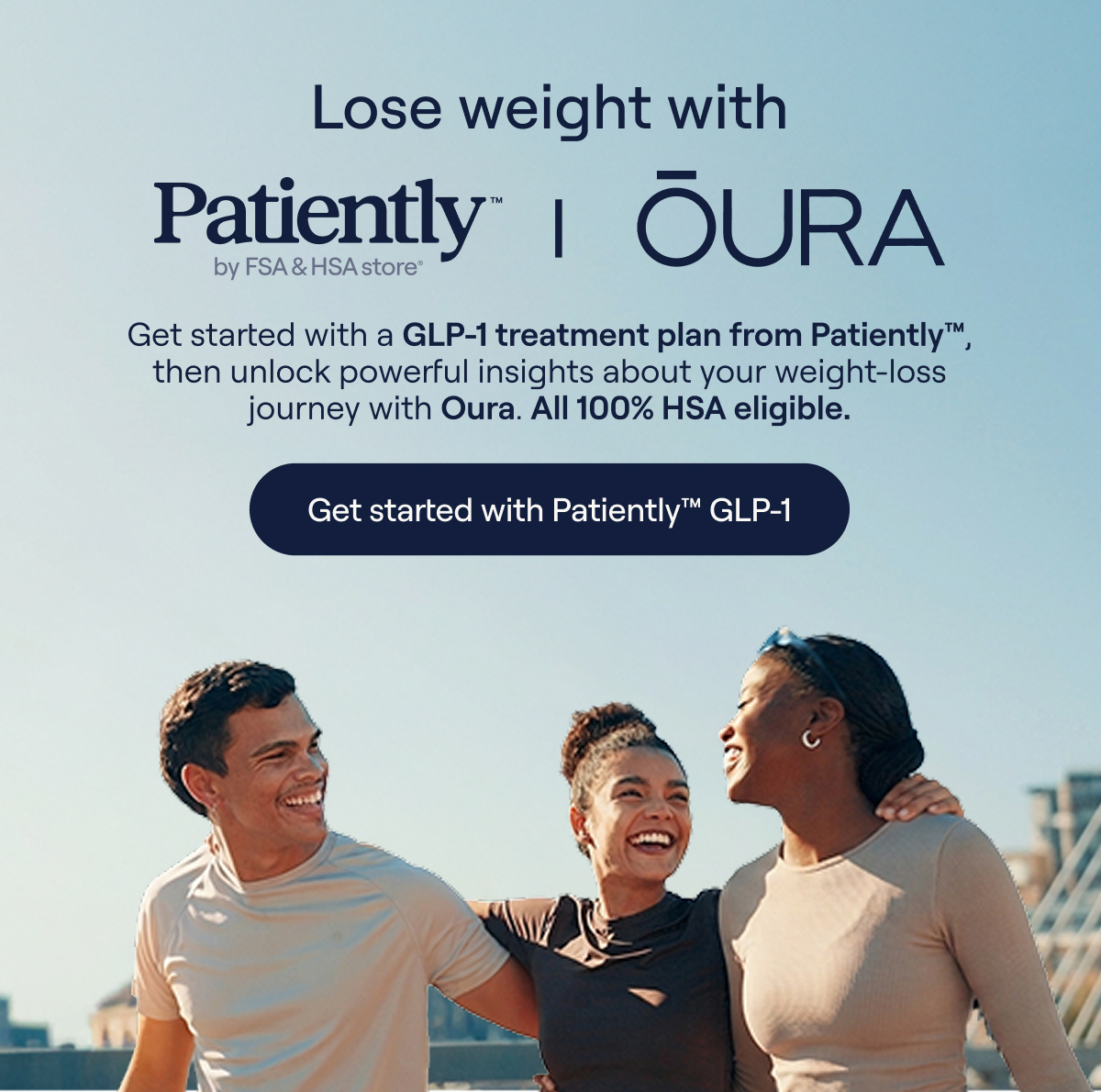 Patiently™ and Oura. Get started with GLP-1 treatment plan from Patiently™, then unlock powerful insights about your weight-loss journey with Oura. Get started with Patiently™