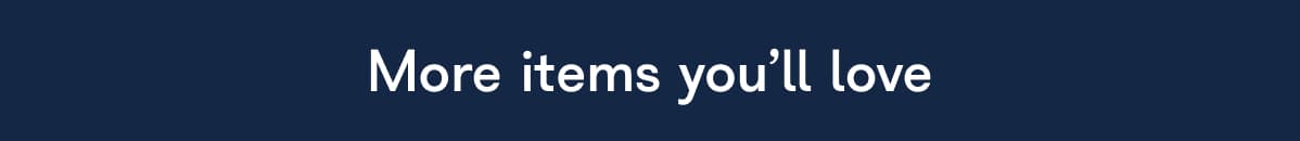 More items you'll love