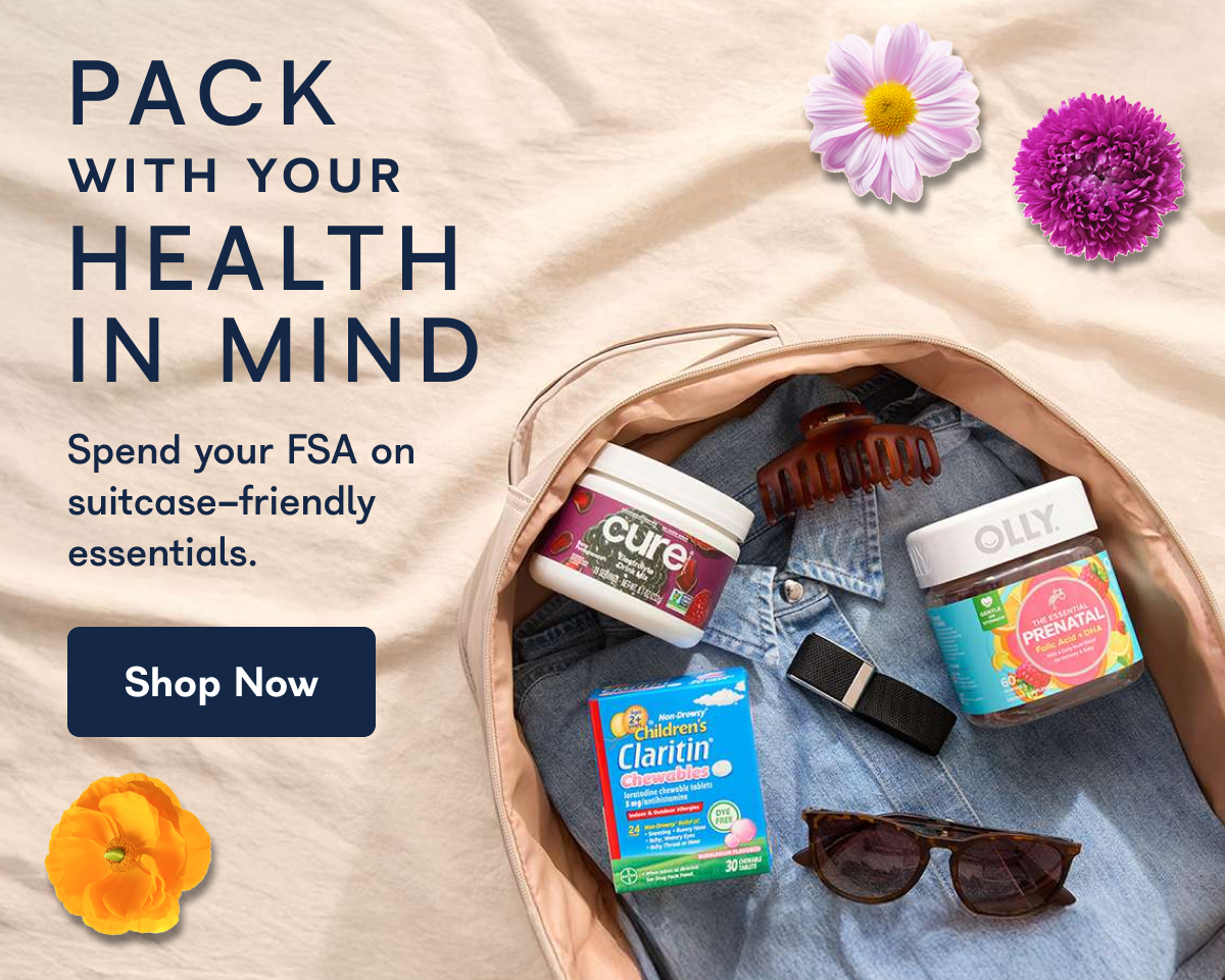 PACK WITH YOUR HEALTH IN MIND Spend your FSA on suitcase-friendly essentials.
