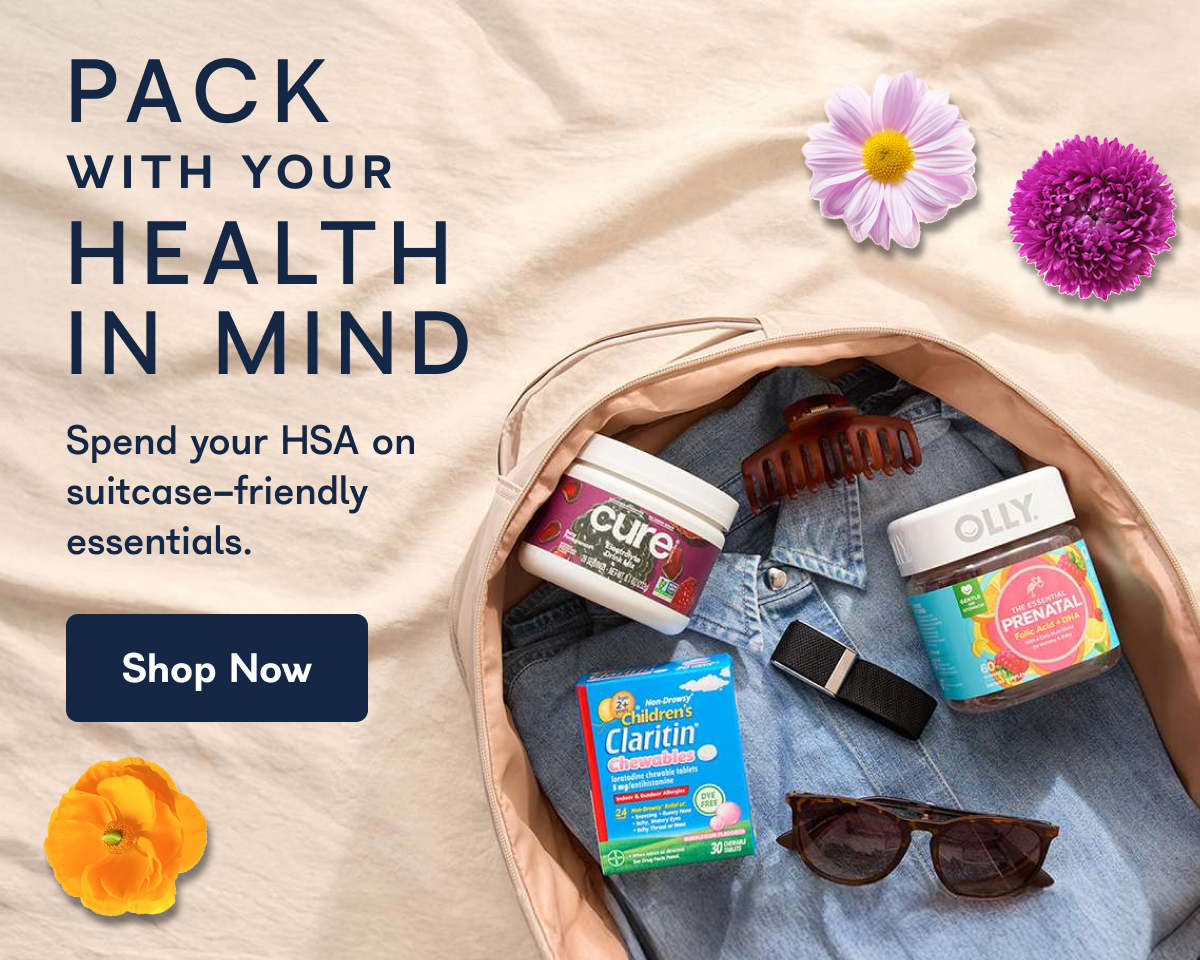 PACK WITH YOUR HEALTH IN MIND Spend your HSA on suitcase-friendly essentials.