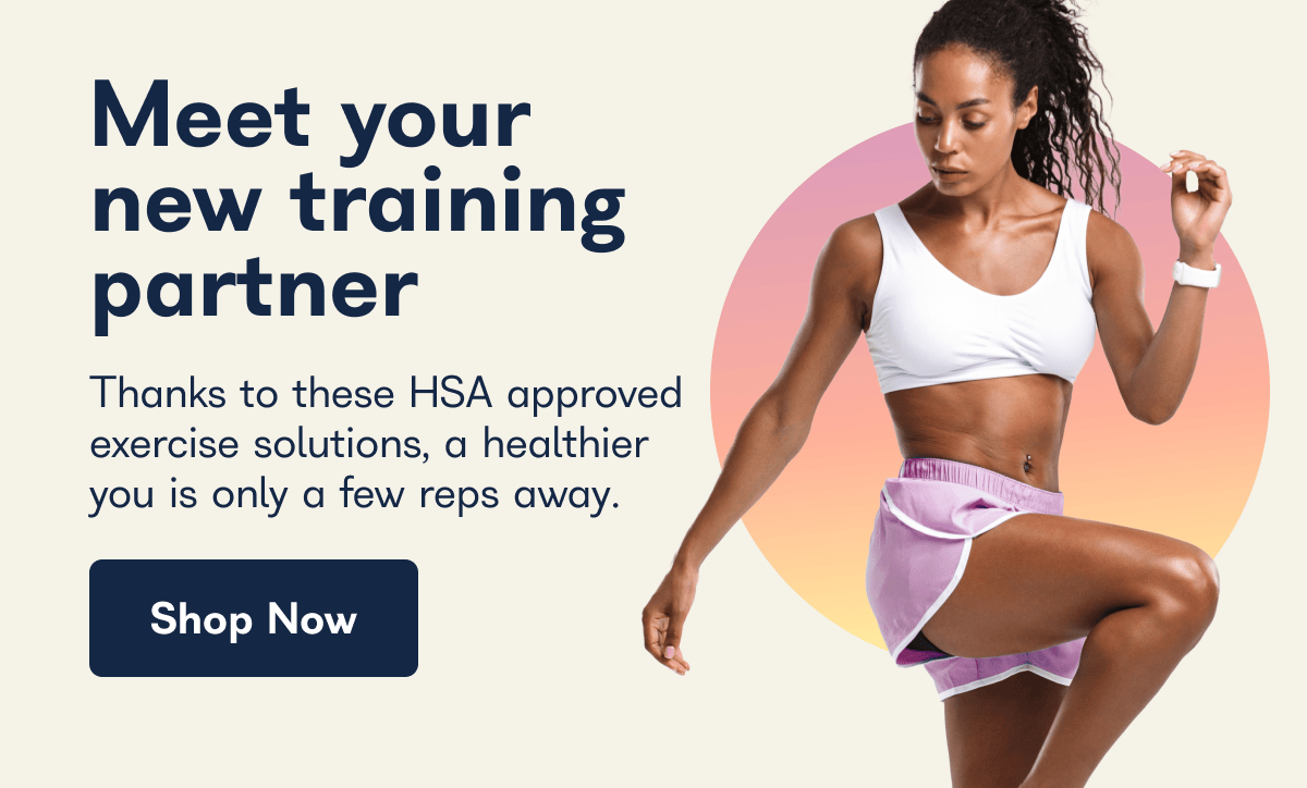 Meet your new training partner Thanks to these HSA approved exercise solutions, a healthier you is only a few reps away.