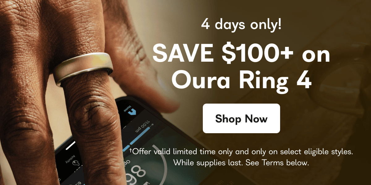 4 days only! SAVE $100+ on Oura Ring 4 Shop Now +Offer valid limited time only and only on select eligible styles. While supplies last. See Terms below.