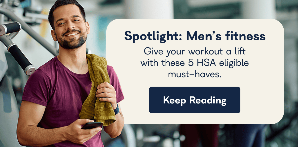 Spotlight: Men's fitness Give your workout a lift with these 5 HSA eligible must-haves.