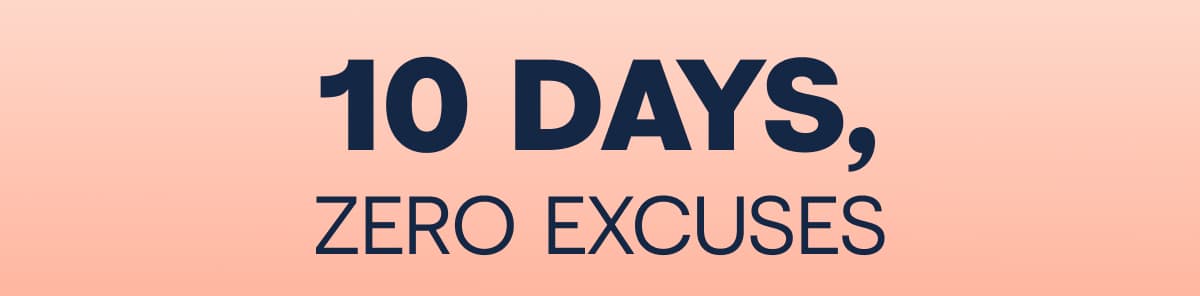 10 DAYS, ZERO EXCUSES