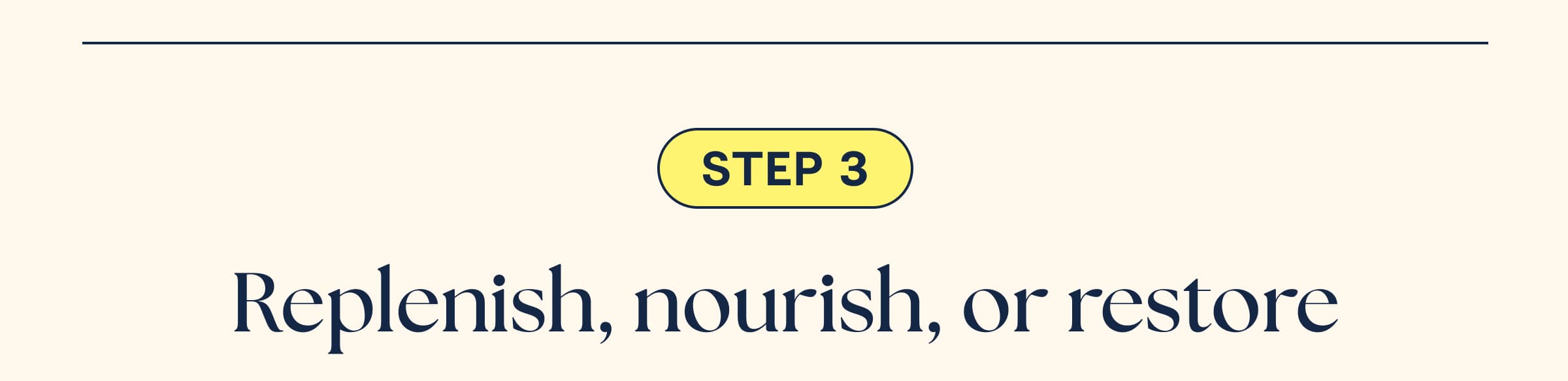 Step 3 - Replenish, nourish, or restore