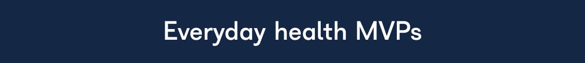 Everyday health MVPs