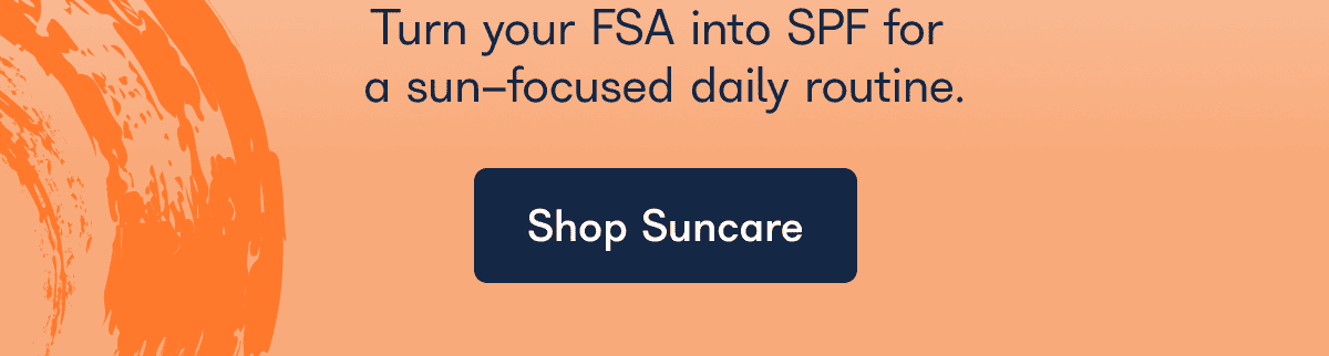 Turn your FSA into SPF for a sun-focused daily routine.