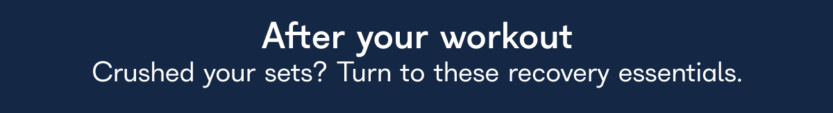 After your workout Crushed your sets? Turn to these recovery essentials.