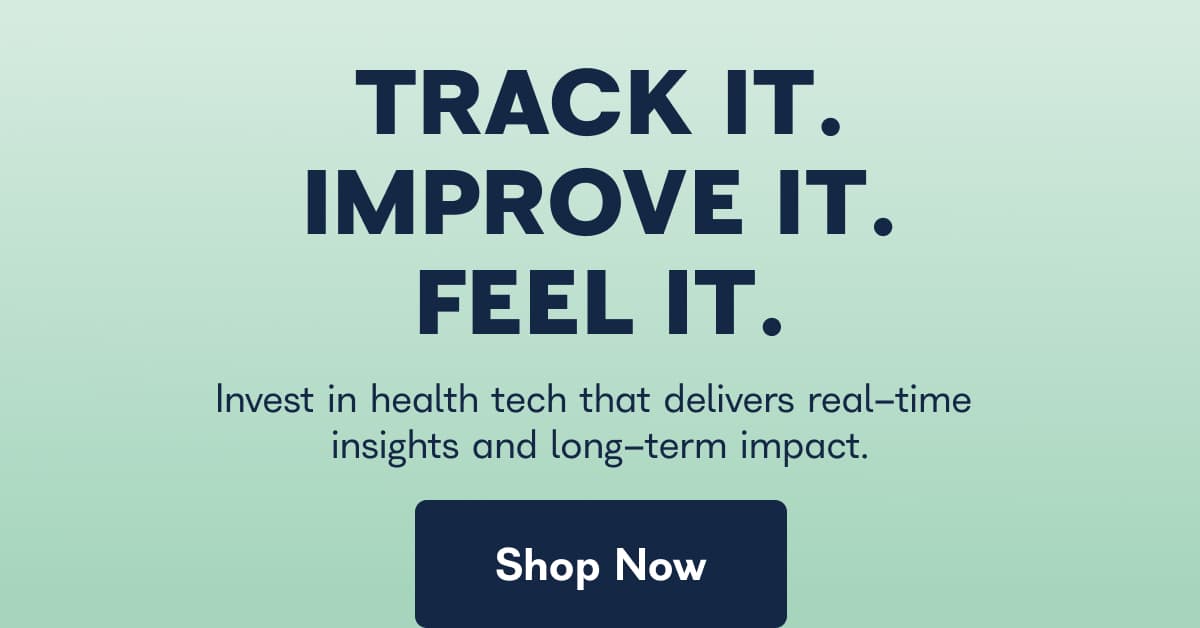 TRACK IT. IMPROVE IT. FEEL IT. Invest in health tech that delivers real-time insights and long-term impact. Shop Now
