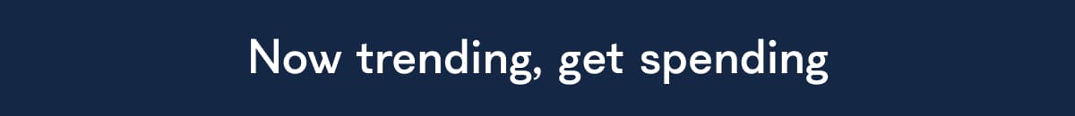 Now trending, get spending