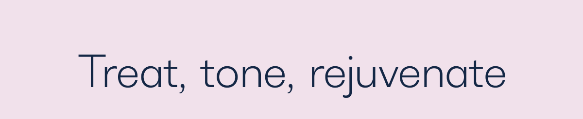 Treat, tone, rejuvenate