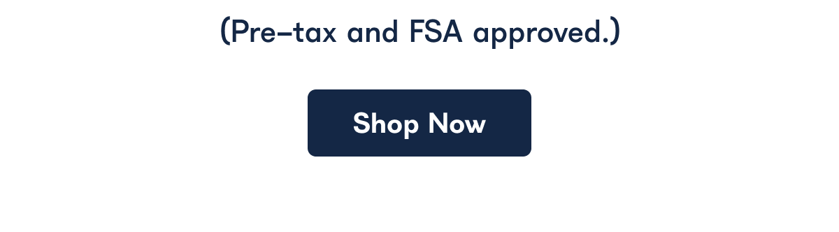 (Pre-tax and FSA approved.)