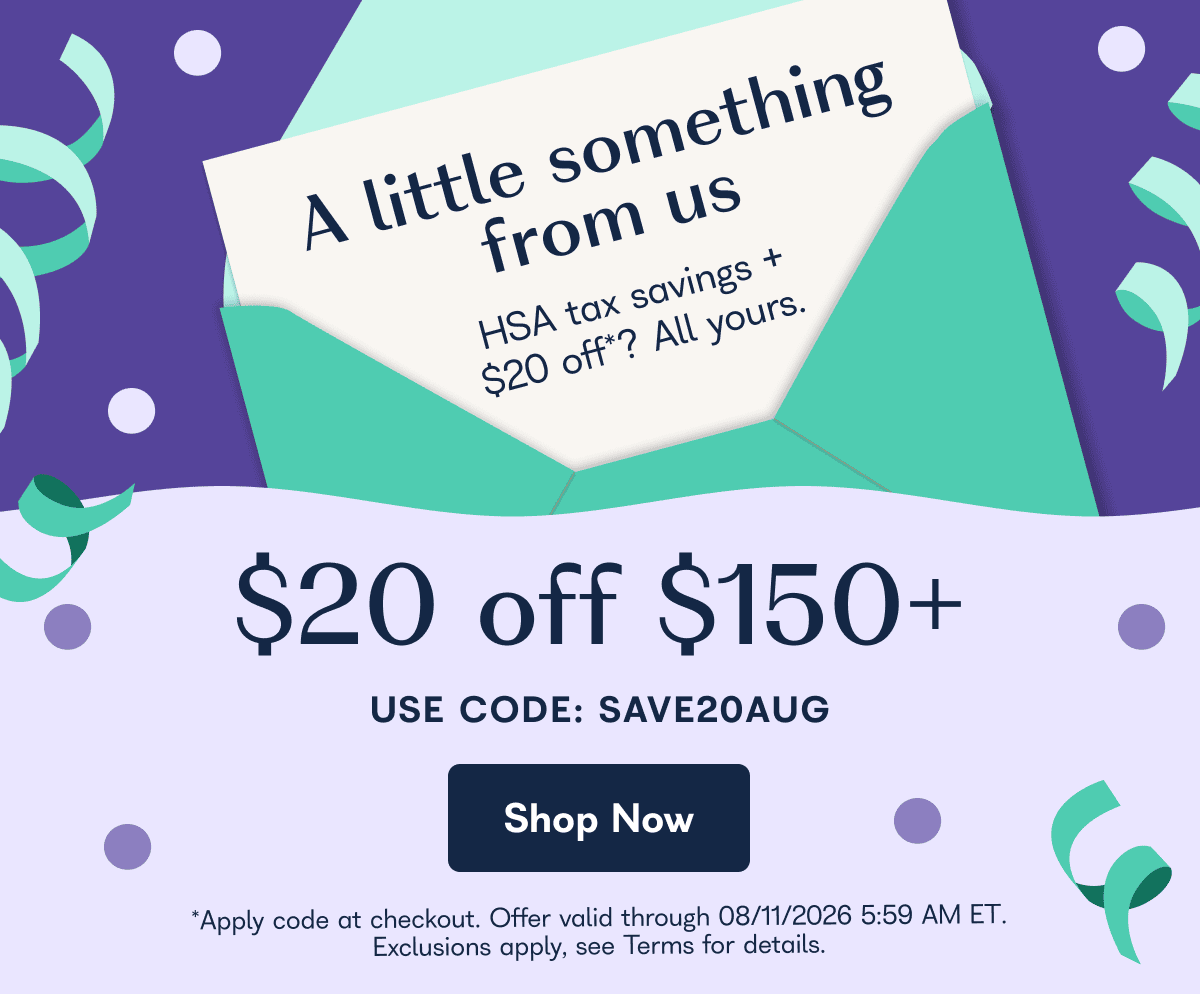 A little something from us HSA tax savings + $20 off*? All yours.