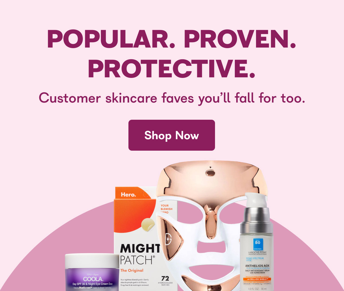 POPULAR. PROVEN. PROTECTIVE. Customer faves you'll fall for too.