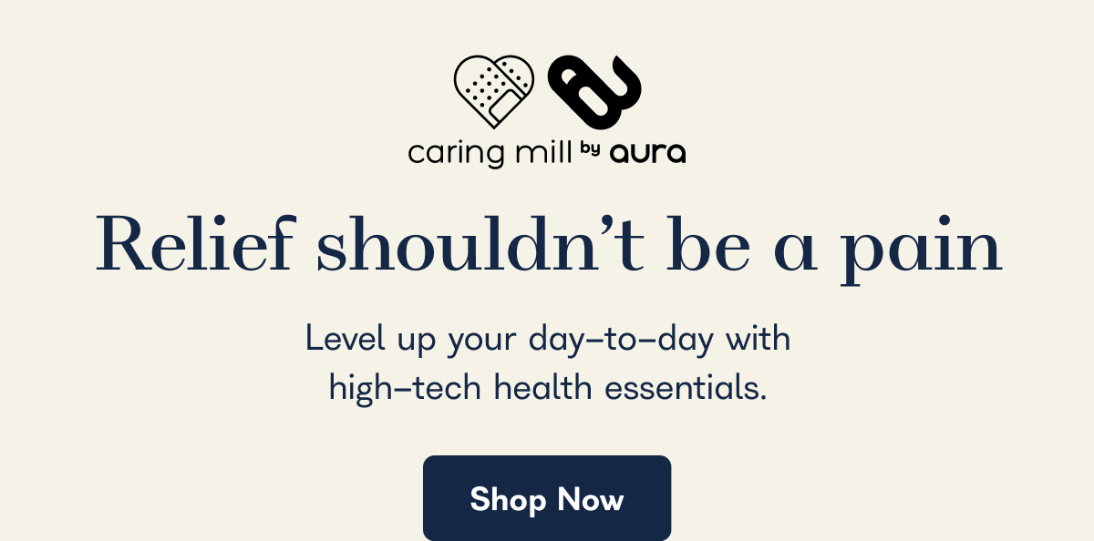 caring mill by aura Your routine, empowered Level up your day-to-day with high-tech health essentials.