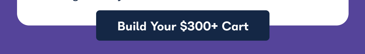 Build Your $300+ Cart 
