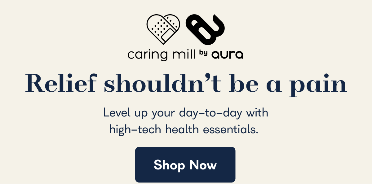 caring mill by aura Your routine, empowered Level up your day-to-day with high-tech health essentials. Shop Now