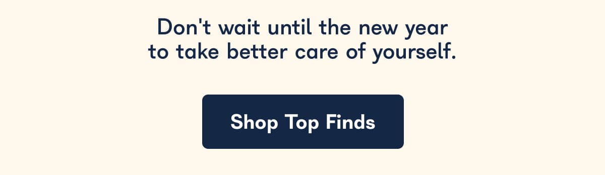 Don't wait until the new year to take better care of yourself. - Shop Top Finds