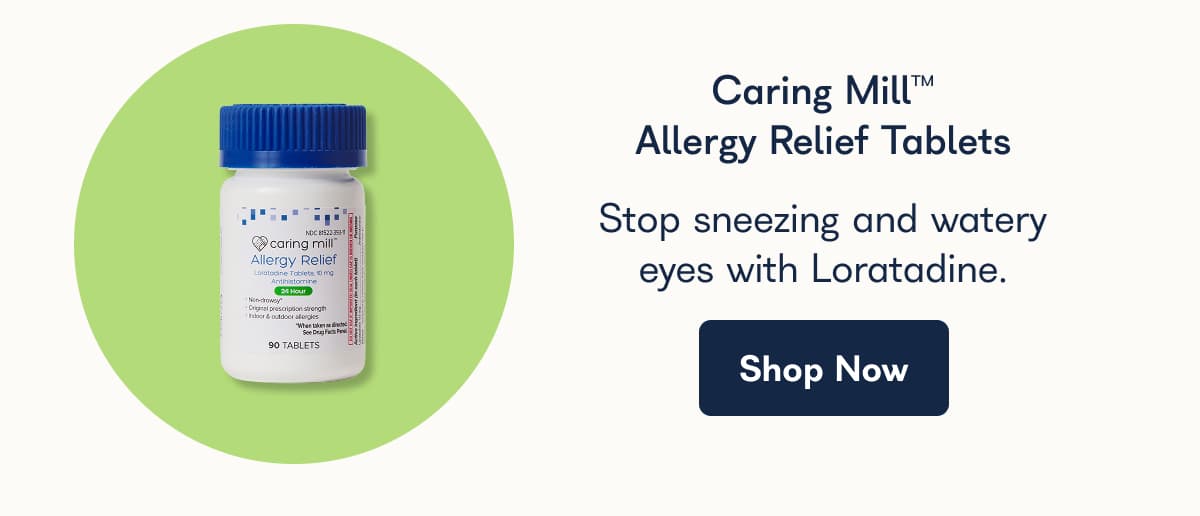 Caring Mill™ Allergy Relief Tablets Stop sneezing and watery eyes with Loratadine. Shop Now