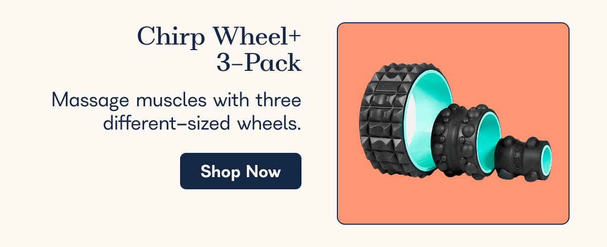 Chirp Wheel+ 3-Pack Massage muscles with three different-sized wheels. Shop Now