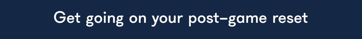 Get going on your post-game reset