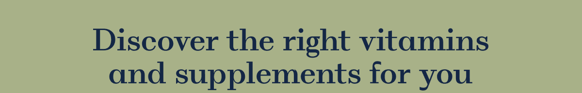 Discover the right vitamins and supplements for you