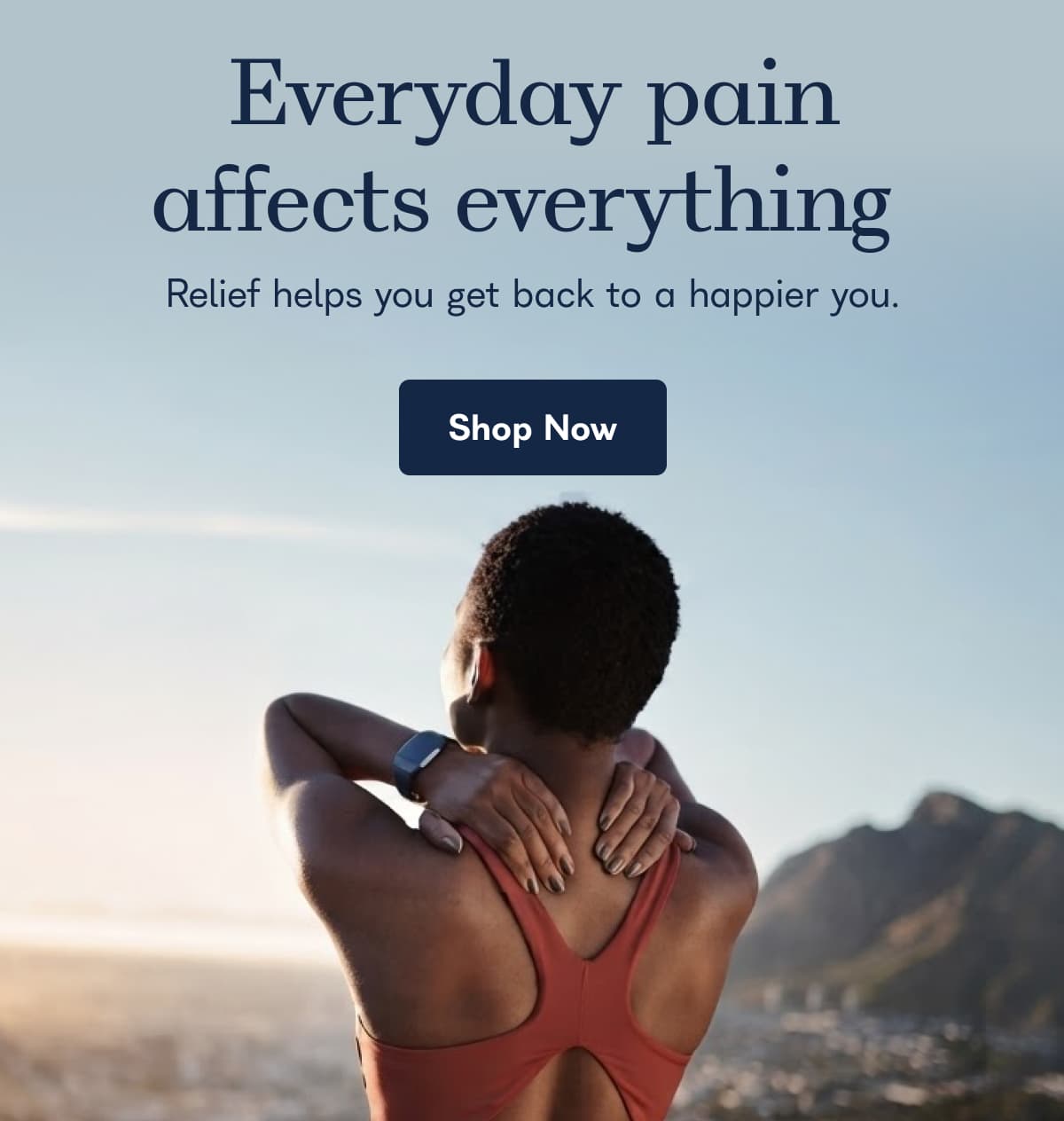 Everyday pain affects everything. Relief helps you get back to a happier you. - Shop Now