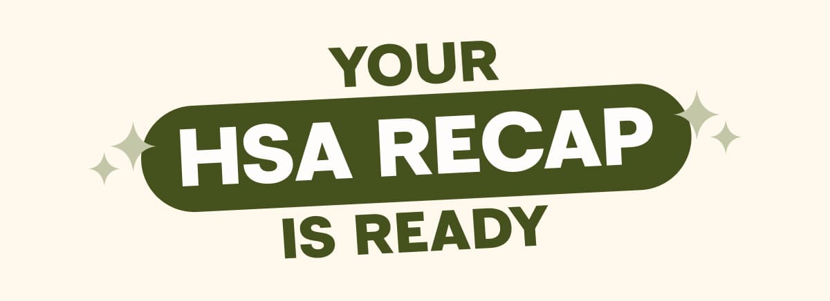YOUR HSA RECAP IS READY