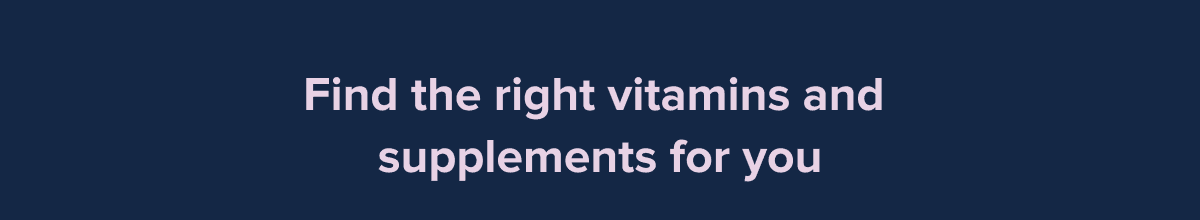 Find the right vitamins and supplements for you