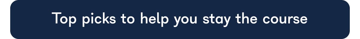 Top picks to help you stay the course