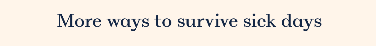More ways to survive sick days